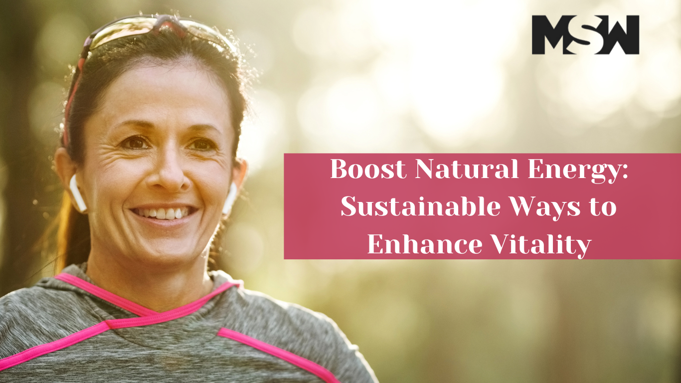 Boost Natural Energy Sustainable Ways to Enhance Vitality MSW Nutrition